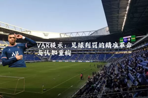 VAR技术：足球判罚的精准革命与认知重构