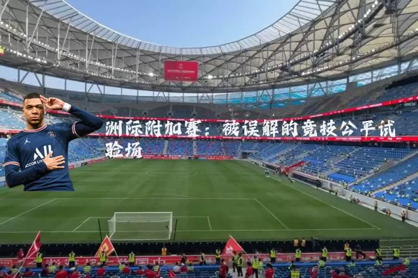 洲际附加赛：被误解的竞技公平试验场