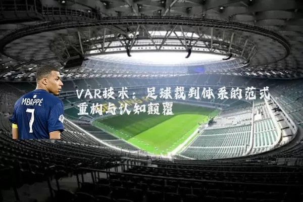 VAR技术:足球裁判体系的范式重构与认知颠覆