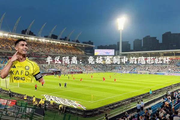 半区隔离:竞技赛制中的隐形杠杆